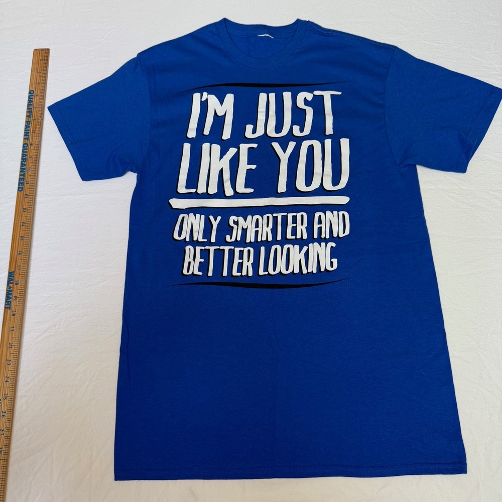 I'M Just Like You Only Smarter and‎ Better Looking T-Shirt Large